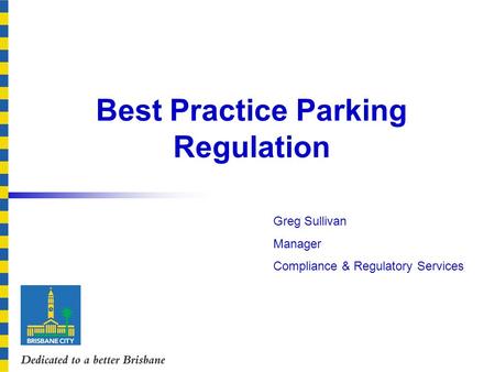 Best Practice Parking Regulation Greg Sullivan Manager Compliance & Regulatory Services.