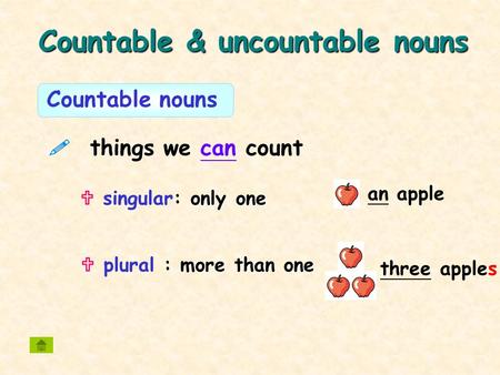 Countable & uncountable nouns an apple  things we can count more than one  plural : more than one three apples Countable nouns only one  singular: only.