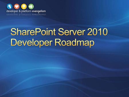 What’s New in SharePoint 2010 SharePoint 2010 Development Primer New Developer Tools for SharePoint 2010 SharePoint 2010 Integration with PowerShell.