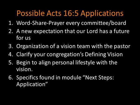 Possible Acts 16:5 Applications 1.Word-Share-Prayer every committee/board 2.A new expectation that our Lord has a future for us 3.Organization of a vision.