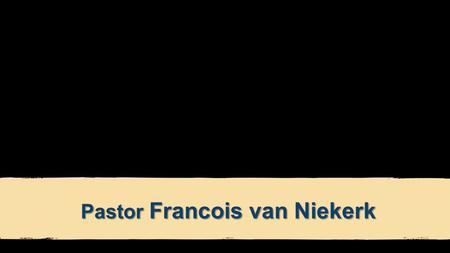 Pastor Francois van Niekerk. FRIENDS FOREVER JOHN 15:15b NLT “Now you are My friends, since I have told you everything the Father told Me.”