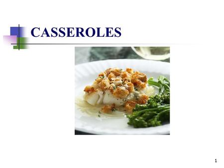 CASSEROLES 1. What Is A Casserole? A combination of foods prepared in a single dish. A tasty blend of cooked ingredients that are heated together to develop.