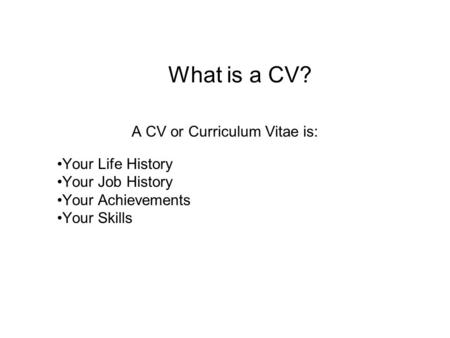 A CV or Curriculum Vitae is: