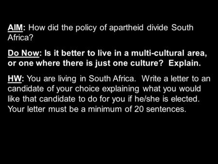 AIM: How did the policy of apartheid divide South Africa? Do Now: Is it better to live in a multi-cultural area, or one where there is just one culture?