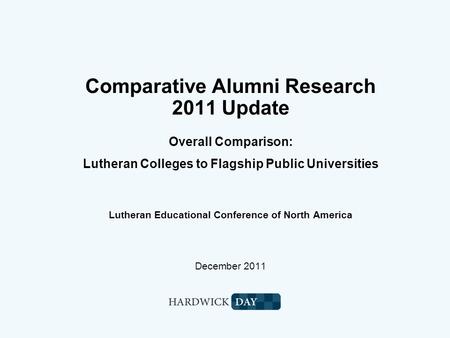 Comparative Alumni Research 2011 Update Overall Comparison: Lutheran Colleges to Flagship Public Universities Lutheran Educational Conference of North.