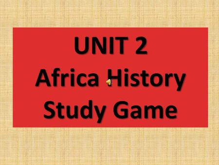 UNIT 2 Africa History Study Game Europe’s need for Raw Materials led to what? “Colonization”?