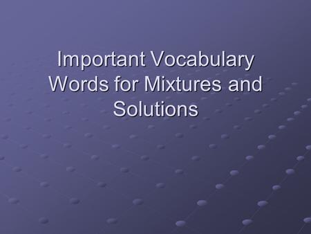 Important Vocabulary Words for Mixtures and Solutions.