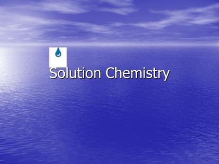 Solution Chemistry. Nature of Solutions Most substances are not pure, but rather, mixtures. Most substances are not pure, but rather, mixtures. Homogeneous.
