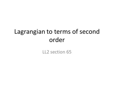 Lagrangian to terms of second order LL2 section 65.