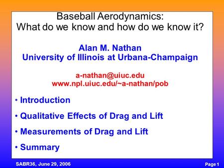 Page 1 SABR36, June 29, 2006 Baseball Aerodynamics: What do we know and how do we know it? Alan M. Nathan University of Illinois at Urbana-Champaign