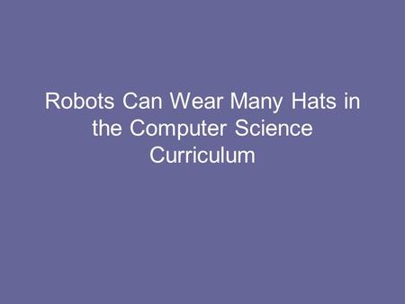 Robots Can Wear Many Hats in the Computer Science Curriculum.