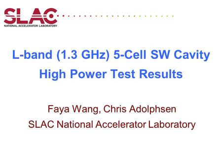 L-band (1.3 GHz) 5-Cell SW Cavity High Power Test Results Faya Wang, Chris Adolphsen SLAC National Accelerator Laboratory...........