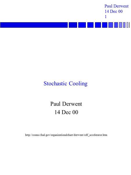 Paul Derwent 14 Dec 00 1 Stochastic Cooling Paul Derwent 14 Dec 00