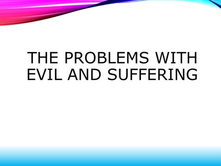 THE PROBLEMS WITH EVIL AND SUFFERING. DEFINITIONS Suffering: When people have to face and live with unpleasant events or conditions. Responsibility: The.