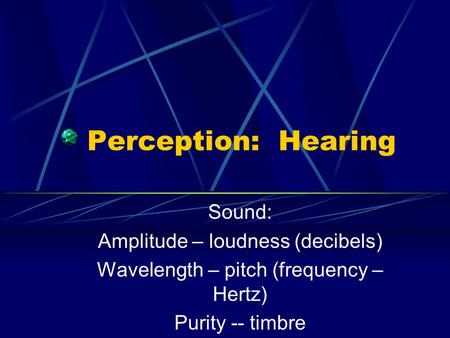 Perception: Hearing Sound: Amplitude – loudness (decibels)