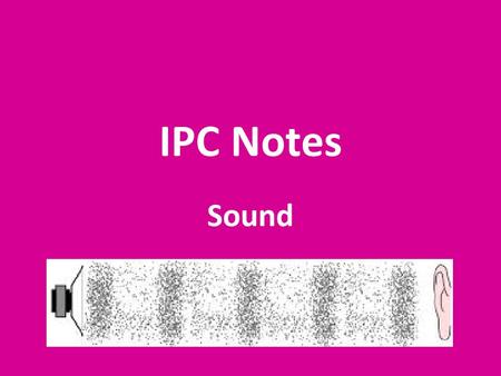 IPC Notes Sound. The Nature of Sound Sound waves are caused by vibrations of molecules that travel in the form of compressional waves.
