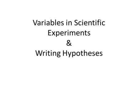 Variables in Scientific Experiments & Writing Hypotheses