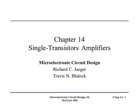 Microelectronic Circuit Design, 3E McGraw-Hill Chapter 14 Single-Transistors Amplifiers Microelectronic Circuit Design Richard C. Jaeger Travis N. Blalock.
