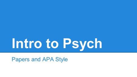 Intro to Psych Papers and APA Style. What Do You Actually Know About APA? ●Let’s review o APA Interactive Resources APA Interactive Resources.