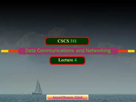 Data Communications and Networking CSCS 311 Lecture 4 Amjad Hussain Zahid.