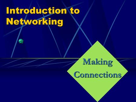 Introduction to Networking MakingConnections Why Network? connect! When a company or people want to make the most of their resources they connect!