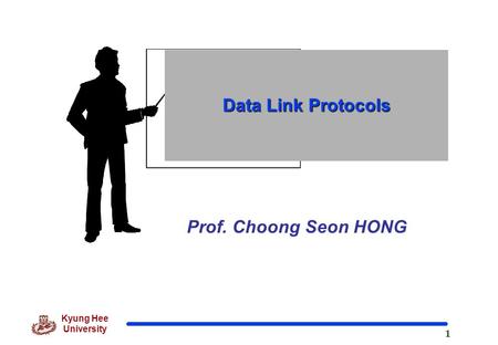 Data Link Protocols Prof. Choong Seon HONG.