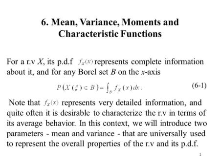 1 6. Mean, Variance, Moments and Characteristic Functions For a r.v X, its p.d.f represents complete information about it, and for any Borel set B on the.