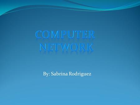 By: Sabrina Rodriguez. A computer network is a collection of computers and devices connected by communication channels. A computer network is a group.