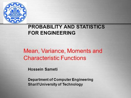 PROBABILITY AND STATISTICS FOR ENGINEERING Hossein Sameti Department of Computer Engineering Sharif University of Technology Mean, Variance, Moments and.