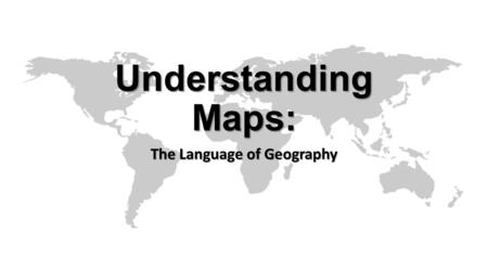 Understanding Maps: The Language of Geography. Steps to Understanding a Map “Timmy Likes Cooking Steaks” Timmy Likes Cooking Steaks.
