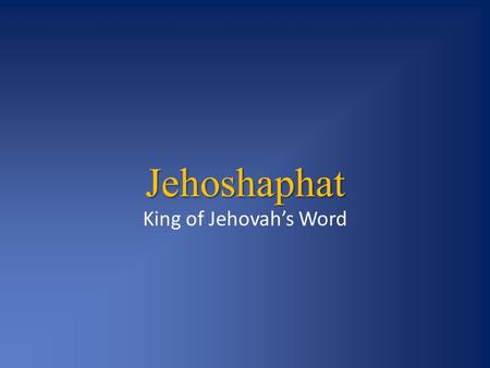 Jehoshaphat King of Jehovah’s Word.