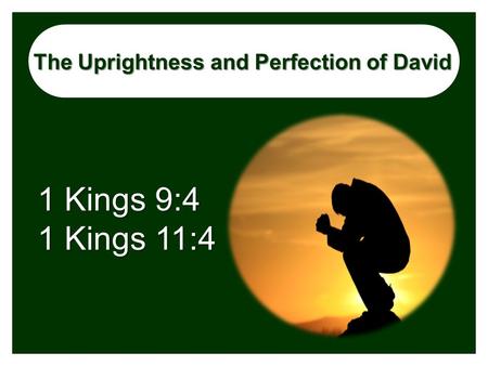The Uprightness and Perfection of David 1 Kings 9:4 1 Kings 11:4.