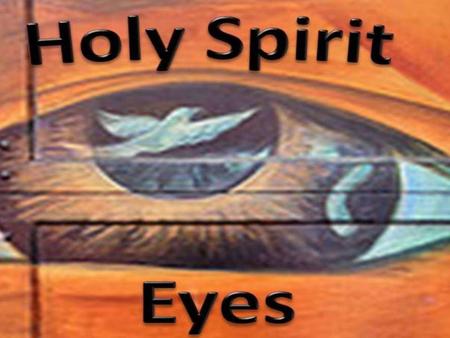 Holy Spirit Eyes See His Humility. Holy Spirit Eyes See His Humility.