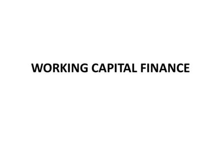 WORKING CAPITAL FINANCE. Financing Current Assets- Policies Short term Current Assets financed by only short term financial sources(period < 1year) like.