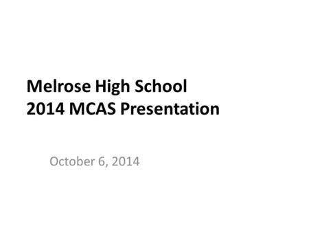 Melrose High School 2014 MCAS Presentation October 6, 2014.