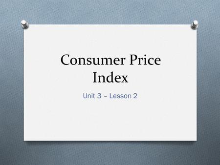 Consumer Price Index Unit 3 – Lesson 2. CPI- Definition O The Consumer Price Index (CPI) is a measure used by countries to determine the inflation rate.
