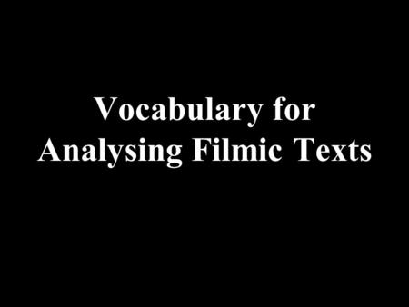 Vocabulary for Analysing Filmic Texts. CWDate On a single sheet of A4, underneath your title and the date, write the sub-heading “Shots” and draw five.