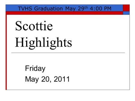 Scottie Highlights Friday May 20, 2011 TVHS Graduation May 29 th 4:00 PM.