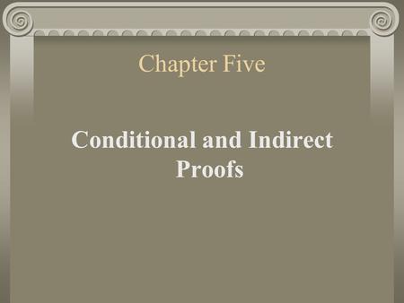 Chapter Five Conditional and Indirect Proofs. 1. Conditional Proofs A conditional proof is a proof in which we assume the truth of one of the premises.
