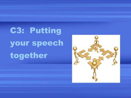 C3: Putting your speech together. 3 parts of a speech? Introduction Body Conclusion.