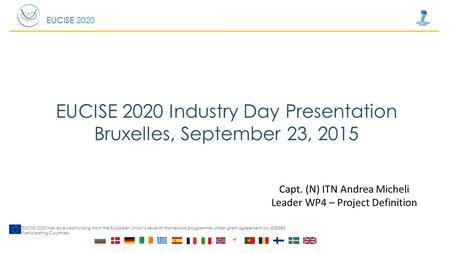 EUCISE 2020 EUCISE 2020 has received funding from the European Union’s seventh framework programme under grant agreement no: 608385 Participating Countries: