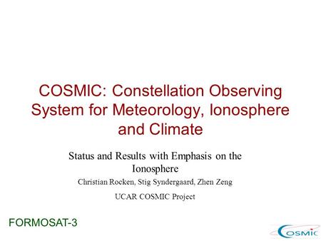 COSMIC: Constellation Observing System for Meteorology, Ionosphere and Climate Status and Results with Emphasis on the Ionosphere Christian Rocken, Stig.