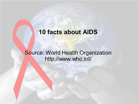 10 facts about AIDS Source: World Health Organization