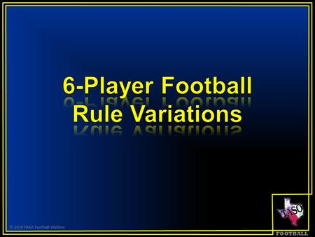 © 2010 TASO Football Division FOOTBALL.  All of the NCAA Rules and UIL Exceptions Apply, except for the following 16 Variations. © 2010 TASO Football.