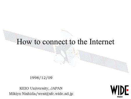 How to connect to the Internet 1998/12/09 KEIO University, JAPAN Mikiyo