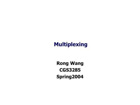 Multiplexing Rong Wang CGS3285 Spring2004. 2 Based on Data Communications and Networking, 3rd EditionBehrouz A. Forouzan, © McGraw-Hill Companies, Inc.,