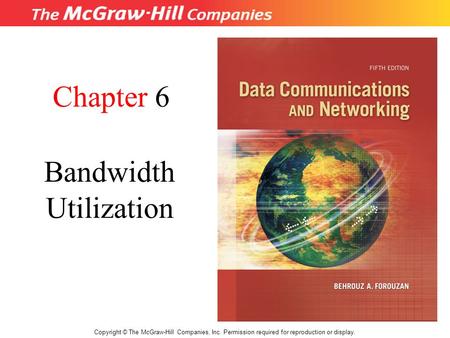 Chapter 6 Bandwidth Utilization Copyright © The McGraw-Hill Companies, Inc. Permission required for reproduction or display.