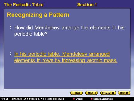 The Periodic TableSection 1 Recognizing a Pattern 〉 How did Mendeleev arrange the elements in his periodic table? 〉 In his periodic table, Mendeleev arranged.