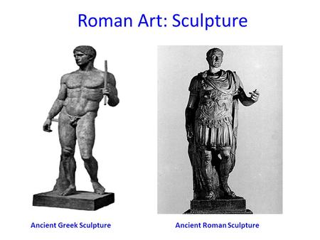 Roman Art: Sculpture Ancient Greek SculptureAncient Roman Sculpture.