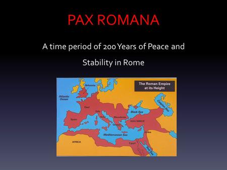 PAX ROMANA A time period of 200 Years of Peace and Stability in Rome.